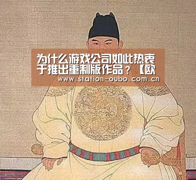 为什么游戏公司如此热衷于推出重制版作品?【欧博登录app】(图1) 欧博官网